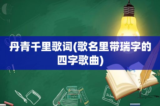 丹青千里歌词(歌名里带瑞字的四字歌曲)