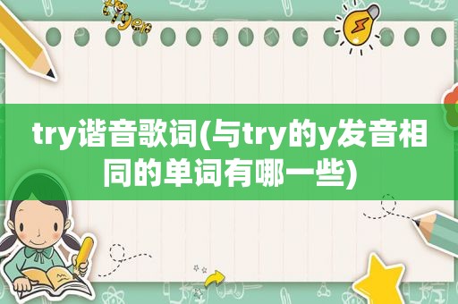 try谐音歌词(与try的y发音相同的单词有哪一些)