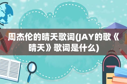 周杰伦的晴天歌词(JAY的歌《晴天》歌词是什么)