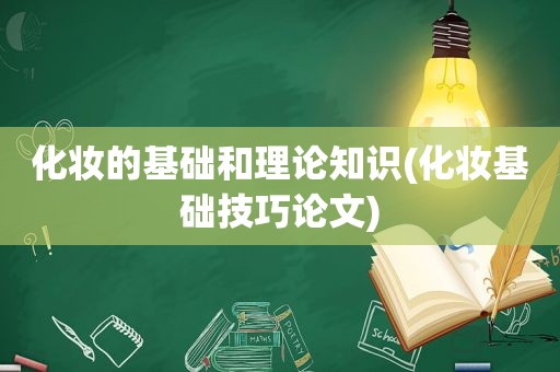 化妆的基础和理论知识(化妆基础技巧论文)