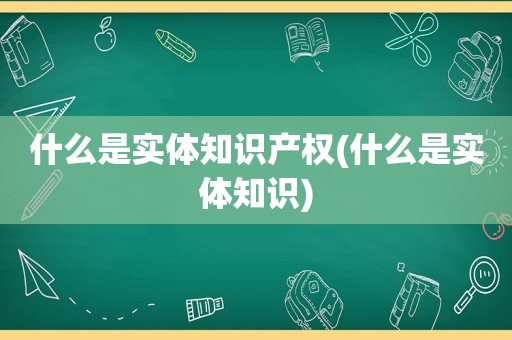 什么是实体知识产权(什么是实体知识)