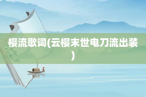 樱流歌词(云樱末世电刀流出装)