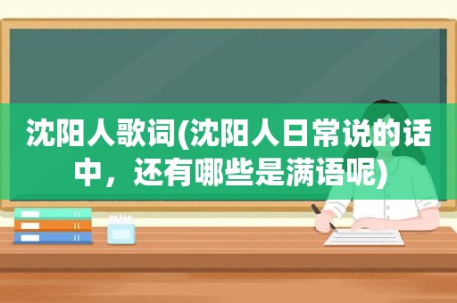 沈阳人歌词(沈阳人日常说的话中，还有哪些是满语呢)