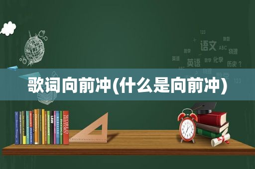 歌词向前冲(什么是向前冲)