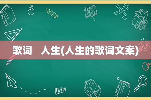 歌词   人生(人生的歌词文案)