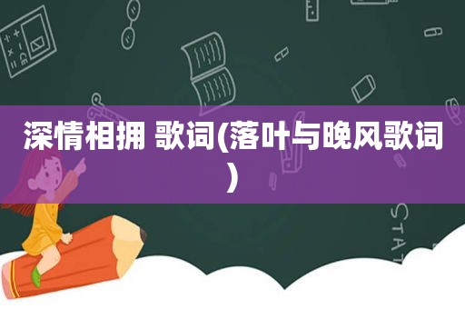 深情相拥 歌词(落叶与晚风歌词)