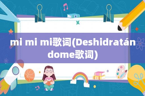 mi mi mi歌词(Deshidratándome歌词)