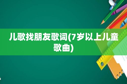 儿歌找朋友歌词(7岁以上儿童歌曲)