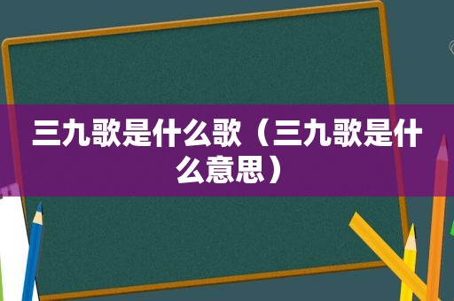 三九歌是什么歌（三九歌是什么意思）