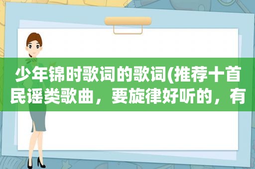 少年锦时歌词的歌词(推荐十首民谣类歌曲，要旋律好听的，有哪些)