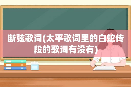 断弦歌词(太平歌词里的白蛇传段的歌词有没有)