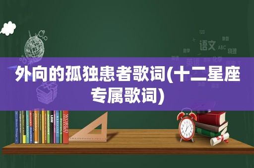 外向的孤独患者歌词(十二星座专属歌词)