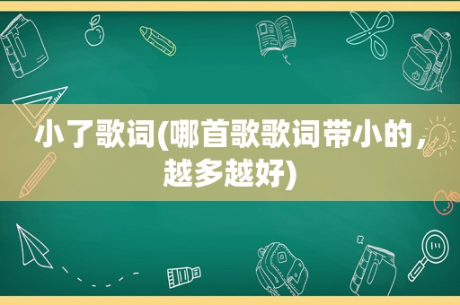 小了歌词(哪首歌歌词带小的，越多越好)