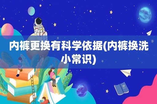  *** 更换有科学依据( *** 换洗小常识)