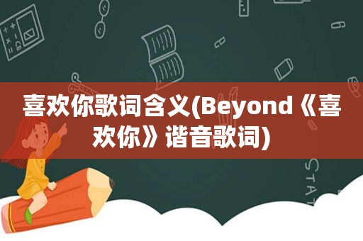 喜欢你歌词含义(Beyond《喜欢你》谐音歌词)