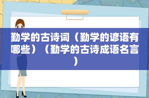 勤学的古诗词（勤学的谚语有哪些）（勤学的古诗成语名言）