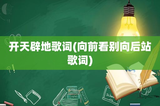 开天辟地歌词(向前看别向后站歌词)