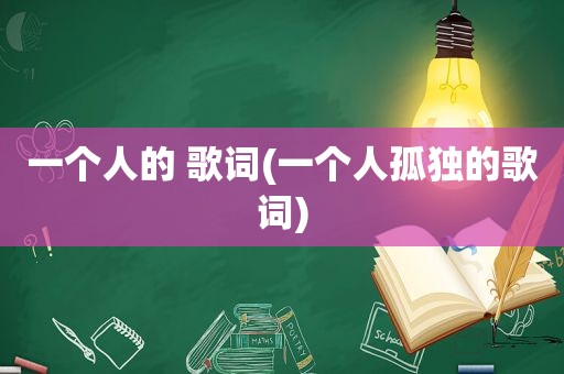 一个人的 歌词(一个人孤独的歌词)