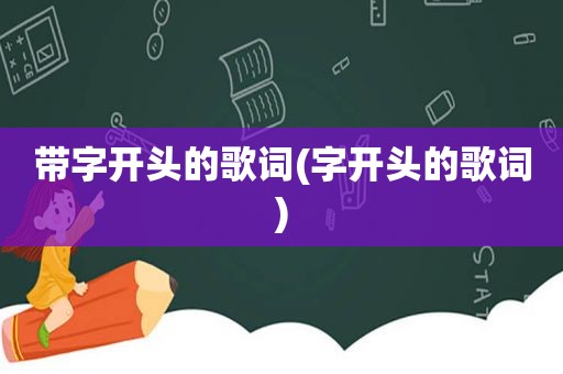 带字开头的歌词(字开头的歌词)