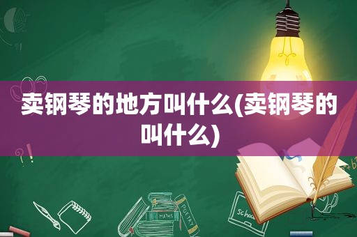 卖钢琴的地方叫什么(卖钢琴的叫什么)