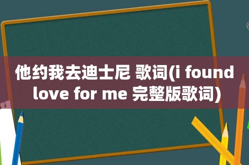 他约我去迪士尼 歌词(i found love for me 完整版歌词)