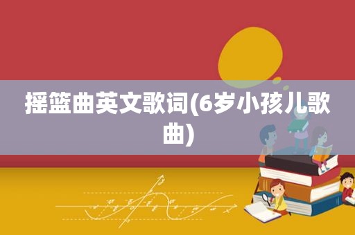 摇篮曲英文歌词(6岁小孩儿歌曲)