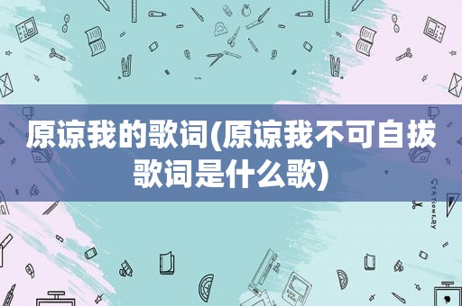 原谅我的歌词(原谅我不可自拔歌词是什么歌)