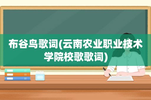 布谷鸟歌词(云南农业职业技术学院校歌歌词)