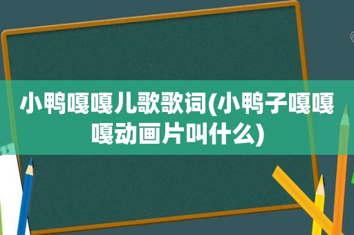 小鸭嘎嘎儿歌歌词(小鸭子嘎嘎嘎动画片叫什么)