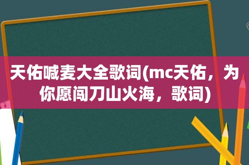 天佑喊麦大全歌词(mc天佑，为你愿闯刀山火海，歌词)