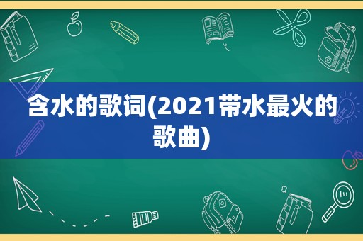 含水的歌词(2021带水最火的歌曲)