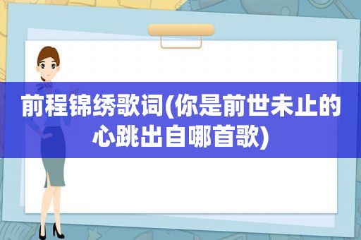 前程锦绣歌词(你是前世未止的心跳出自哪首歌)