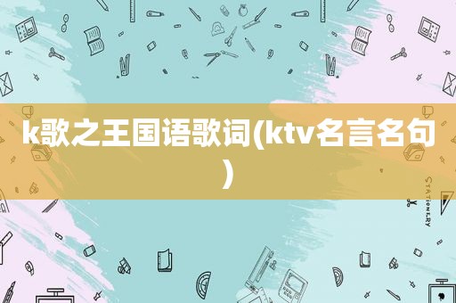 k歌之王国语歌词(ktv名言名句)