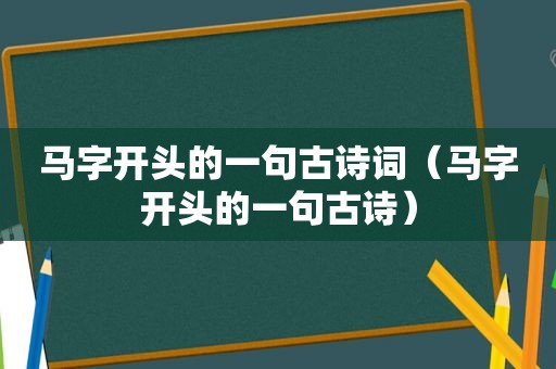 马字开头的一句古诗词（马字开头的一句古诗）