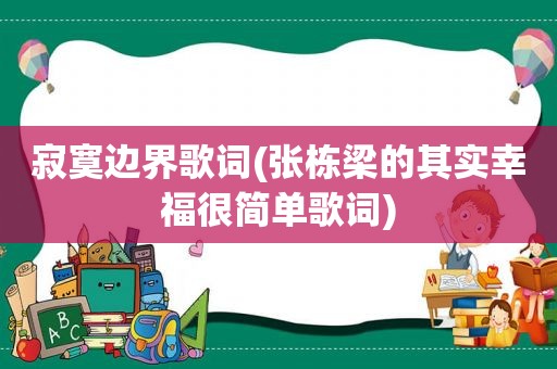 寂寞边界歌词(张栋梁的其实幸福很简单歌词)