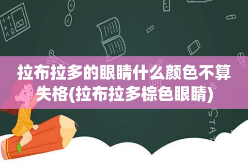 拉布拉多的眼睛什么颜色不算失格(拉布拉多棕色眼睛)