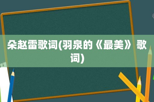 朵赵雷歌词(羽泉的《最美》 歌词)