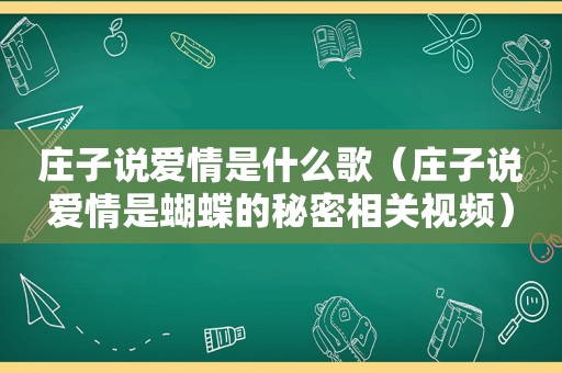 庄子说爱情是什么歌（庄子说爱情是蝴蝶的秘密相关视频）