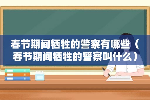 春节期间牺牲的警察有哪些（春节期间牺牲的警察叫什么）