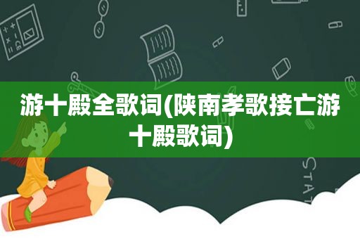 游十殿全歌词(陕南孝歌接亡游十殿歌词)