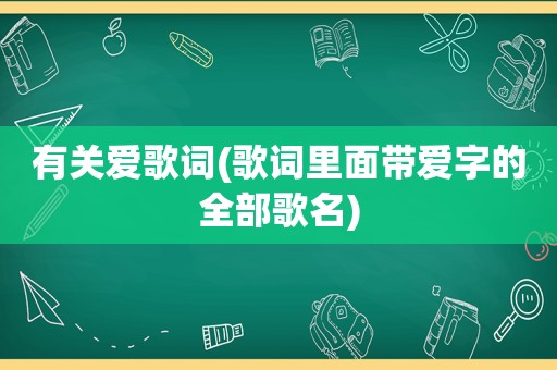 有关爱歌词(歌词里面带爱字的全部歌名)