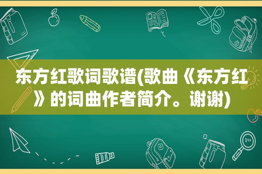 东方红歌词歌谱(歌曲《东方红》的词曲作者简介。谢谢)