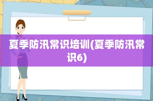 夏季防汛常识培训(夏季防汛常识6)