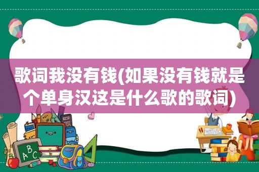 歌词我没有钱(如果没有钱就是个单身汉这是什么歌的歌词)