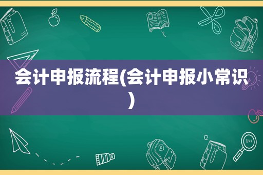 会计申报流程(会计申报小常识)