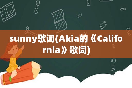 sunny歌词(Akia的《California》歌词)