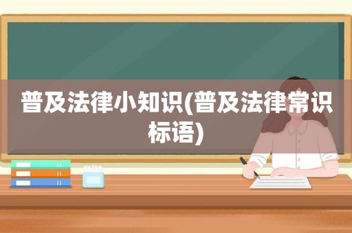 普及法律小知识(普及法律常识标语)