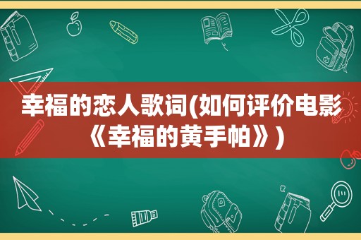 幸福的恋人歌词(如何评价电影《幸福的黄手帕》)