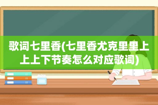 歌词七里香(七里香尤克里里上上上下节奏怎么对应歌词)