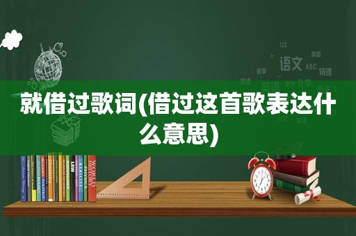 就借过歌词(借过这首歌表达什么意思)